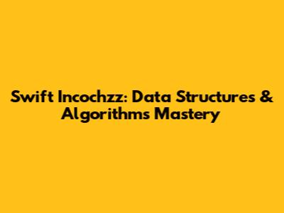 Swift Incochzz: Data Structures & Algorithms Mastery