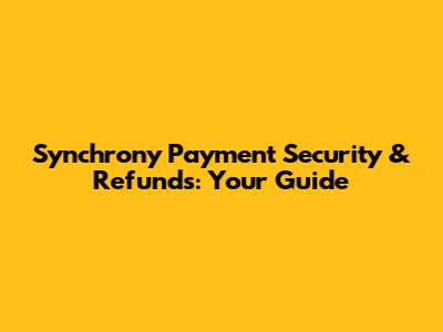 Synchrony Payment Security & Refunds: Your Guide