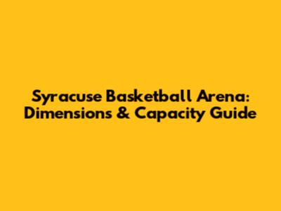 Syracuse Basketball Arena: Dimensions & Capacity Guide