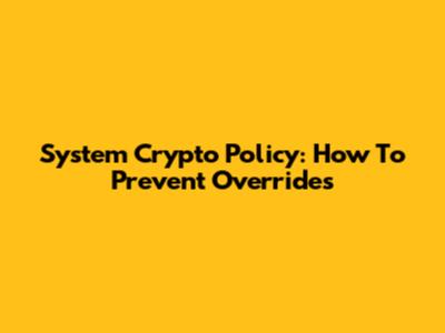 System Crypto Policy: How To Prevent Overrides