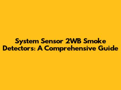 System Sensor 2WB Smoke Detectors: A Comprehensive Guide