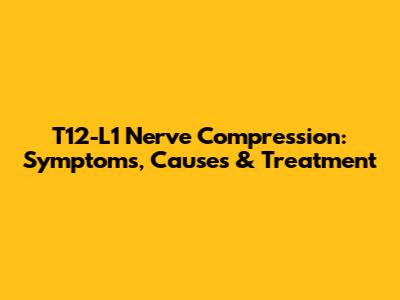 T12-L1 Nerve Compression: Symptoms, Causes & Treatment