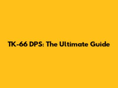TK-66 DPS: The Ultimate Guide