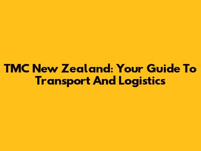 TMC New Zealand: Your Guide To Transport And Logistics