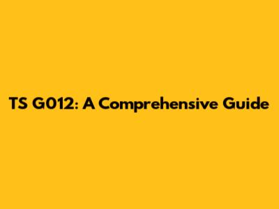 TS G012: A Comprehensive Guide