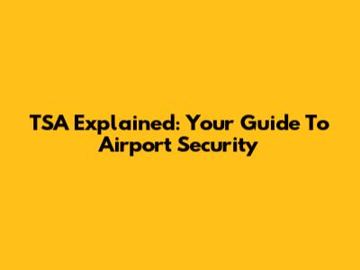 TSA Explained: Your Guide To Airport Security