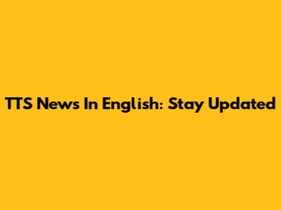 TTS News In English: Stay Updated