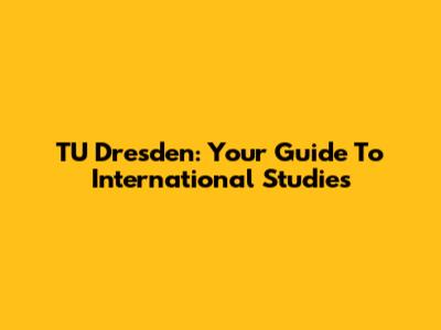 TU Dresden: Your Guide To International Studies