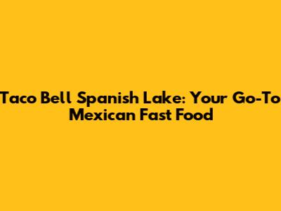 Taco Bell Spanish Lake: Your Go-To Mexican Fast Food