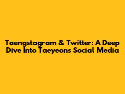 Taengstagram & Twitter: A Deep Dive Into Taeyeon's Social Media
