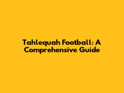 Tahlequah Football: A Comprehensive Guide