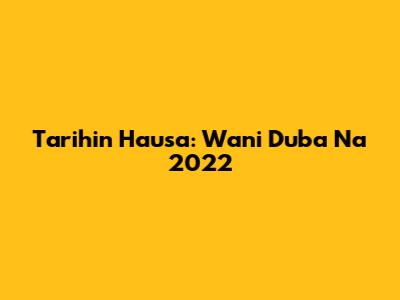 Tarihin Hausa: Wani Duba Na 2022