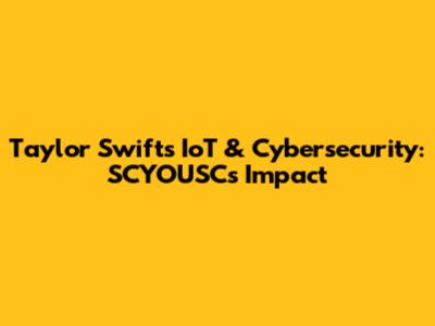 Taylor Swift's IoT & Cybersecurity: SCYOUSC's Impact