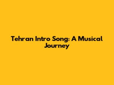 Tehran Intro Song: A Musical Journey