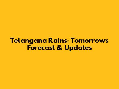 Telangana Rains: Tomorrow's Forecast & Updates