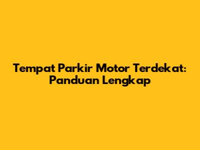 Tempat Parkir Motor Terdekat: Panduan Lengkap