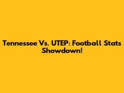 Tennessee Vs. UTEP: Football Stats Showdown!