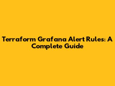 Terraform Grafana Alert Rules: A Complete Guide