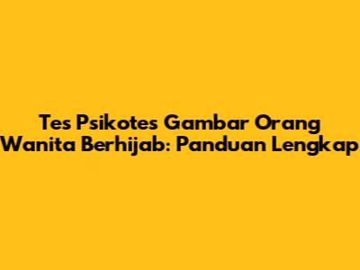 Tes Psikotes Gambar Orang Wanita Berhijab: Panduan Lengkap