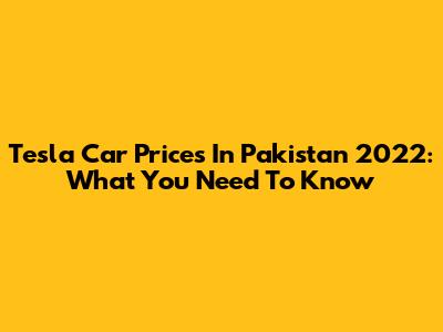 Tesla Car Prices In Pakistan 2022: What You Need To Know