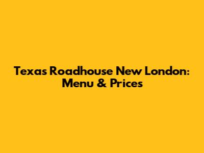 Texas Roadhouse New London: Menu & Prices