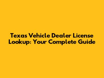 Texas Vehicle Dealer License Lookup: Your Complete Guide