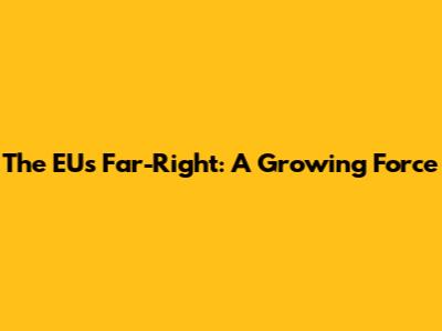 The EU's Far-Right: A Growing Force