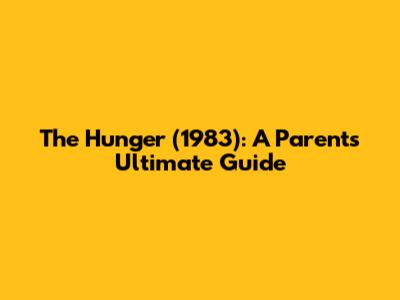 The Hunger (1983): A Parent's Ultimate Guide
