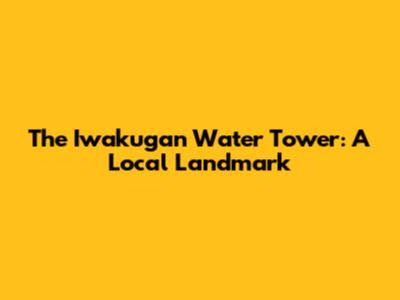 The Iwakugan Water Tower: A Local Landmark