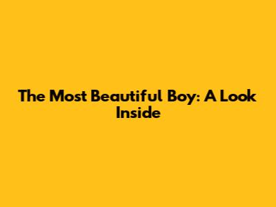 The Most Beautiful Boy: A Look Inside