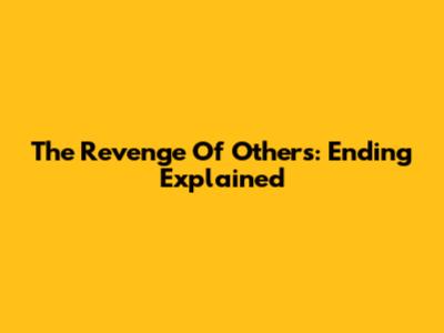 The Revenge Of Others: Ending Explained