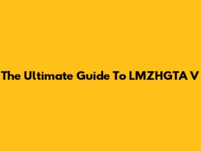 The Ultimate Guide To LMZHGTA V