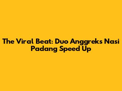The Viral Beat: Duo Anggrek's Nasi Padang Speed Up