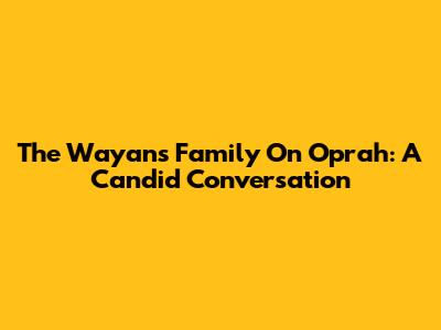 The Wayans Family On Oprah: A Candid Conversation