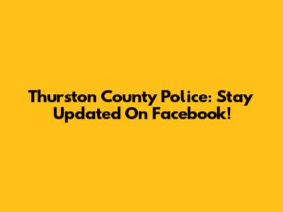 Thurston County Police: Stay Updated On Facebook!