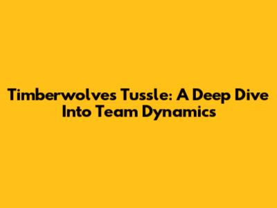 Timberwolves Tussle: A Deep Dive Into Team Dynamics