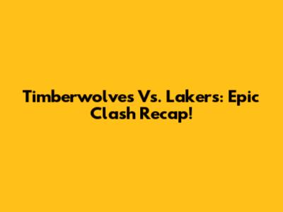 Timberwolves Vs. Lakers: Epic Clash Recap!
