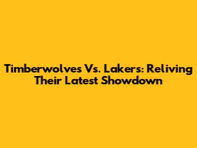 Timberwolves Vs. Lakers: Reliving Their Latest Showdown