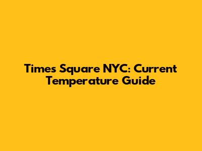 Times Square NYC: Current Temperature Guide