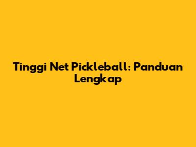 Tinggi Net Pickleball: Panduan Lengkap