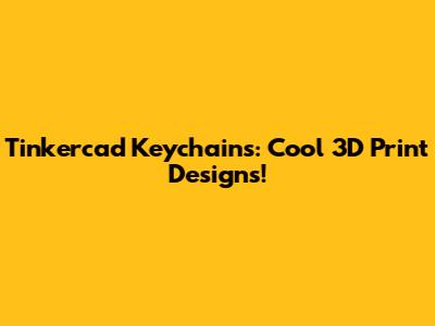 Tinkercad Keychains: Cool 3D Print Designs!