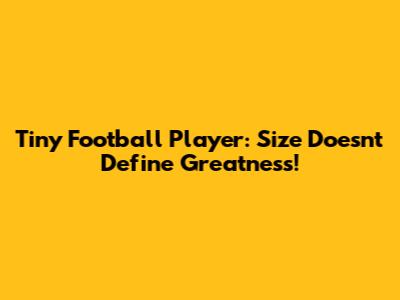 Tiny Football Player: Size Doesn't Define Greatness!