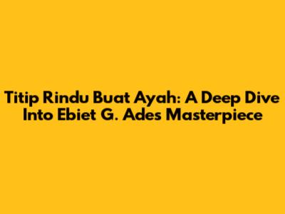 Titip Rindu Buat Ayah: A Deep Dive Into Ebiet G. Ade's Masterpiece