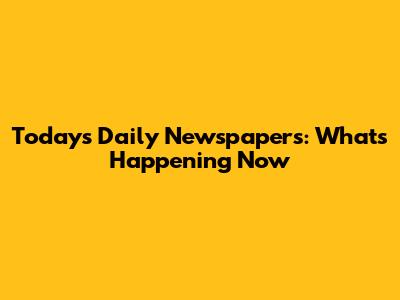 Today's Daily Newspapers: What's Happening Now
