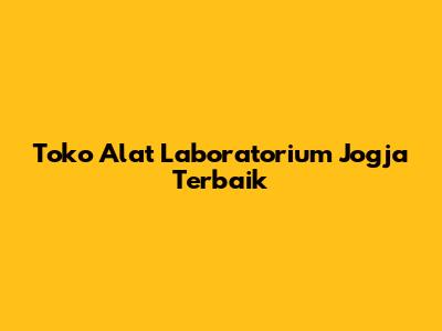 Toko Alat Laboratorium Jogja Terbaik