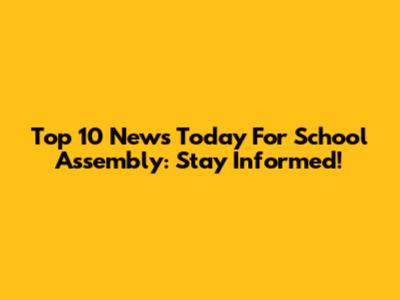 Top 10 News Today For School Assembly: Stay Informed!