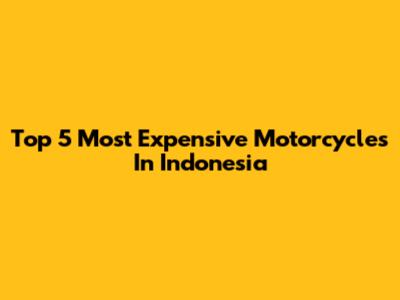 Top 5 Most Expensive Motorcycles In Indonesia