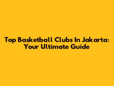 Top Basketball Clubs In Jakarta: Your Ultimate Guide