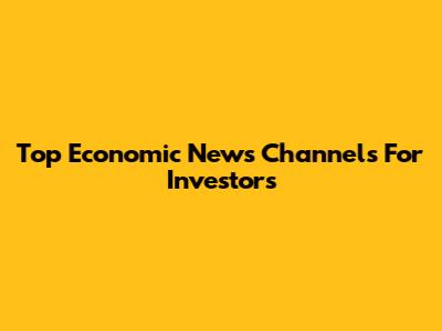 Top Economic News Channels For Investors