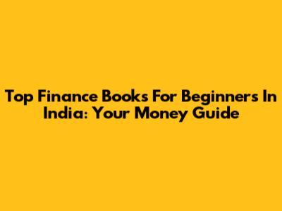Top Finance Books For Beginners In India: Your Money Guide